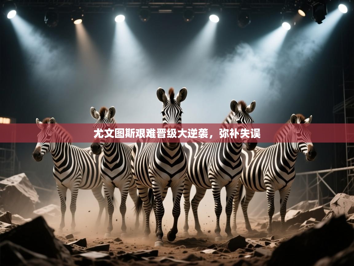 尤文图斯艰难晋级大逆袭，弥补失误  第1张