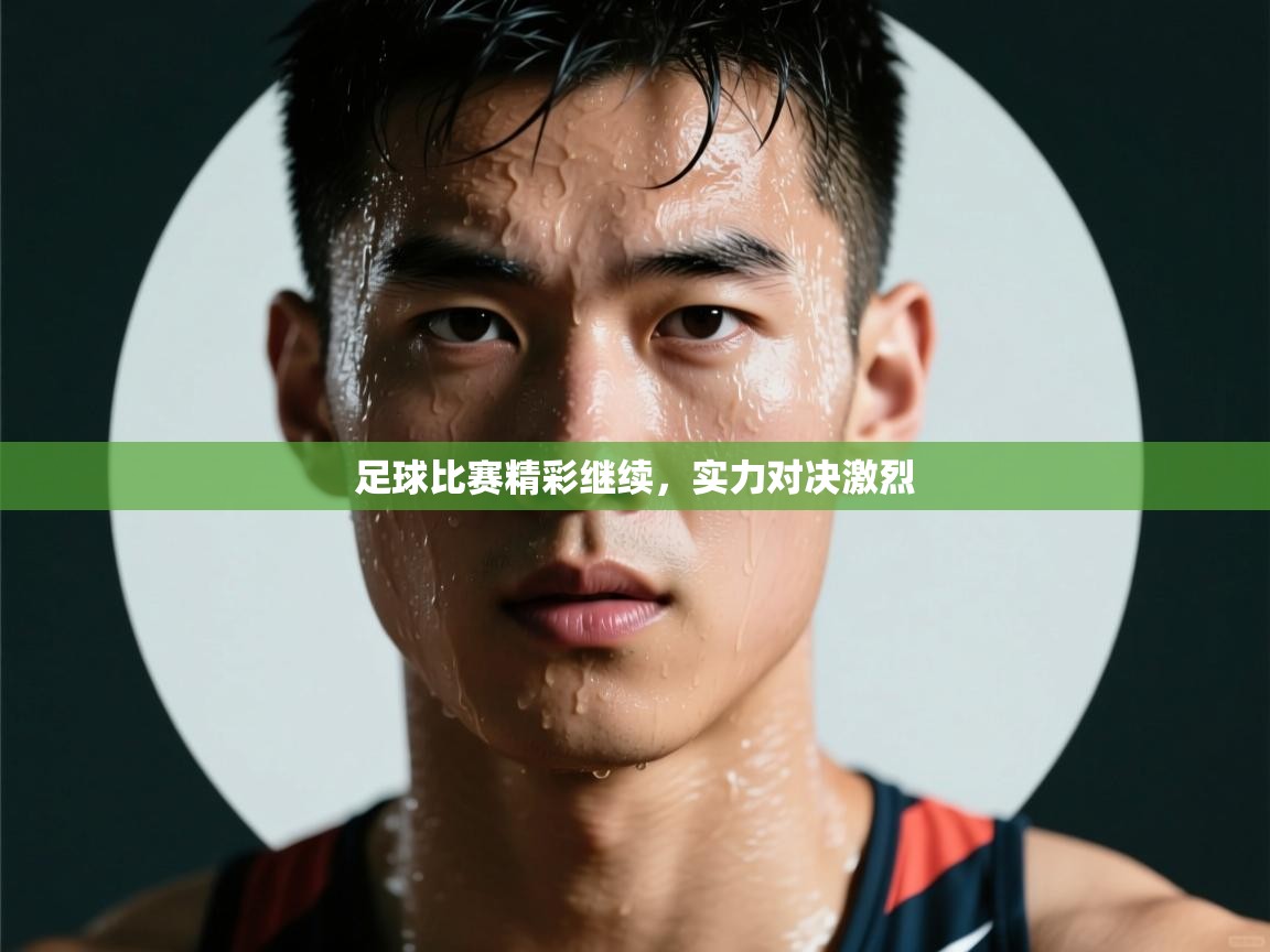 足球比赛精彩继续，实力对决激烈  第1张