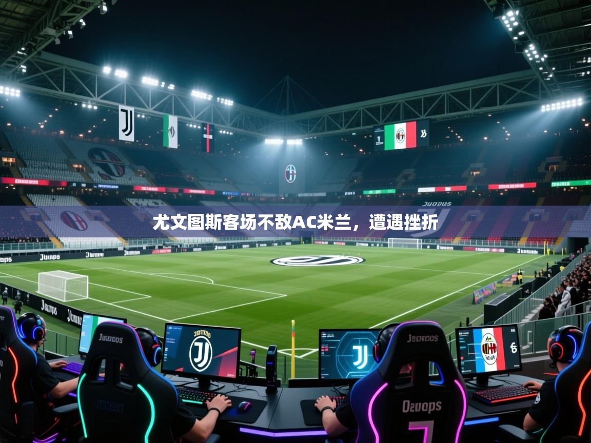尤文图斯客场不敌AC米兰,遭遇挫折