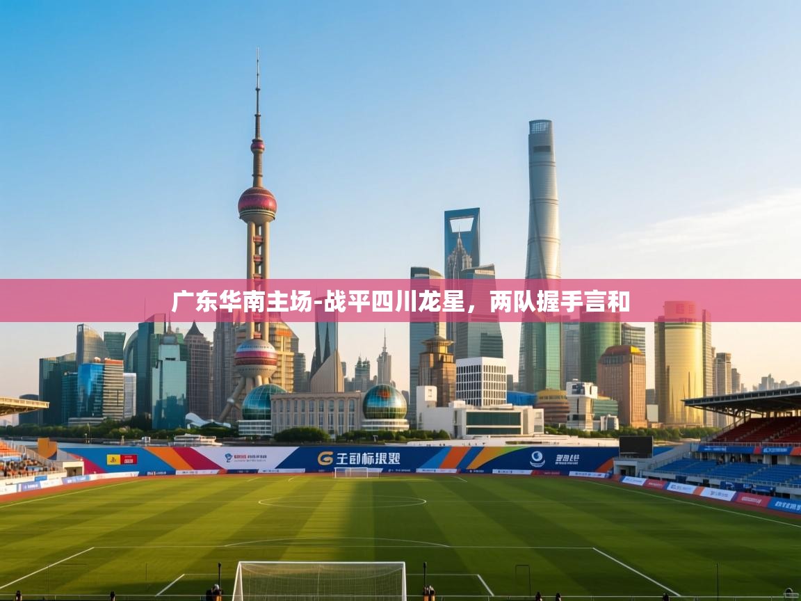 广东华南主场-战平四川龙星，两队握手言和  第2张