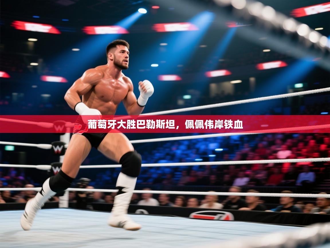 葡萄牙大胜巴勒斯坦,佩佩伟岸铁血