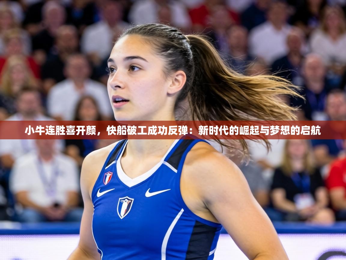 小牛连胜喜开颜,快船破工成功反弹:新时代的崛起与梦想的启航 第1张