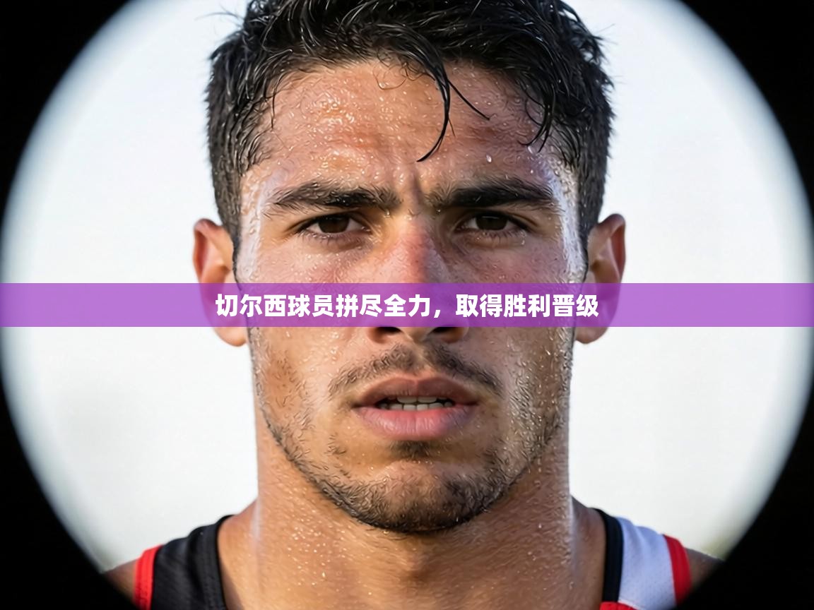切尔西球员拼尽全力,取得胜利晋级 第2张