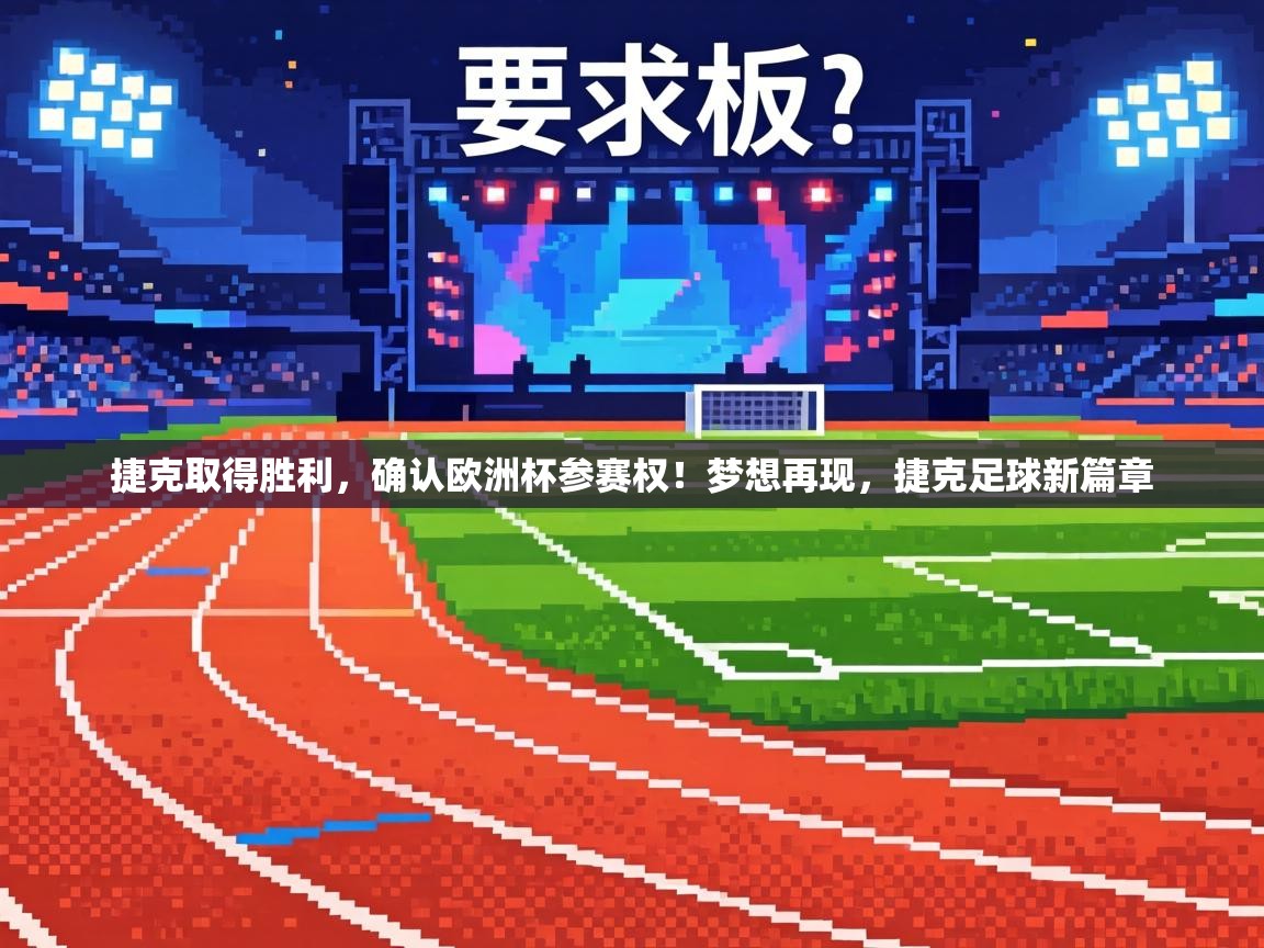 捷克取得胜利，确认欧洲杯参赛权！梦想再现，捷克足球新篇章  第2张